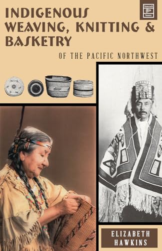 Indigenous Weaving, Knitting and Basketry: of the Pacific Northwest